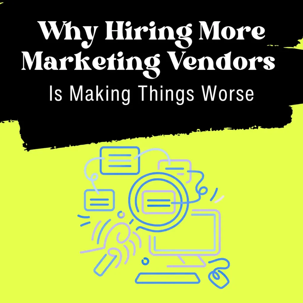 Why Hiring More Marketing Vendors Is Making Things Worse