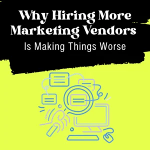 Why Hiring More Marketing Vendors Is Making Things Worse
