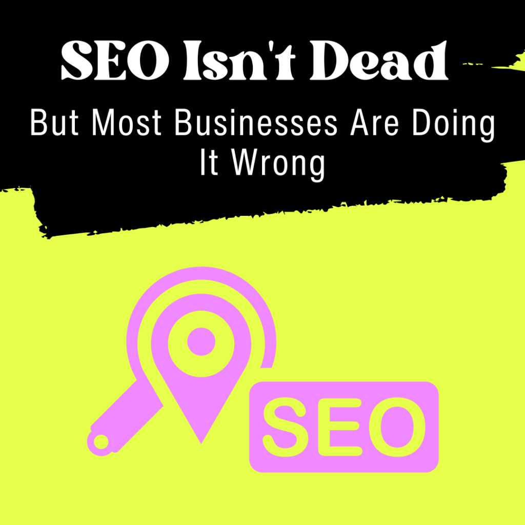 SEO Isn't Dead, But Most Businesses Are Doing It Wrong