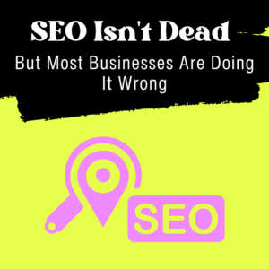 SEO Isn't Dead, But Most Businesses Are Doing It Wrong